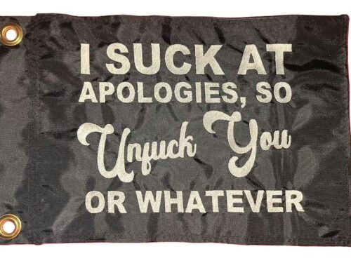 Unfuck You safety flag with white embroidered lettering reading I Suck At Apologies So Unfuck You Or Whatever on black nylon rectangle