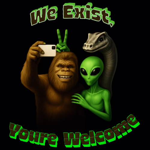 Bigfoot, Alien, Loch Ness Monster "We Exist"